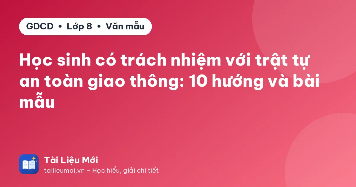 Học sinh có trách nhiệm với trật tự an toàn giao thông: 10 hướng và bài mẫu