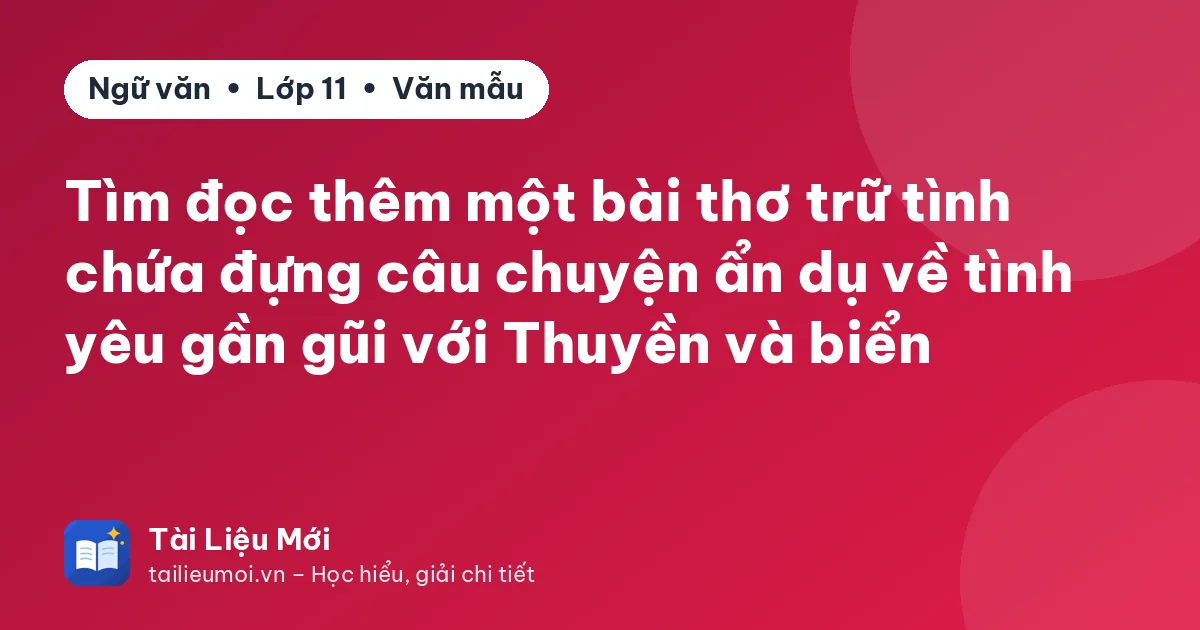 Tìm đọc thêm một bài thơ trữ tình chứa đựng câu chuyện ẩn dụ về tình yêu gần gũi với Thuyền và biển