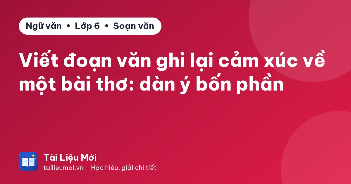 Viết đoạn văn ghi lại cảm xúc về một bài thơ: dàn ý bốn phần