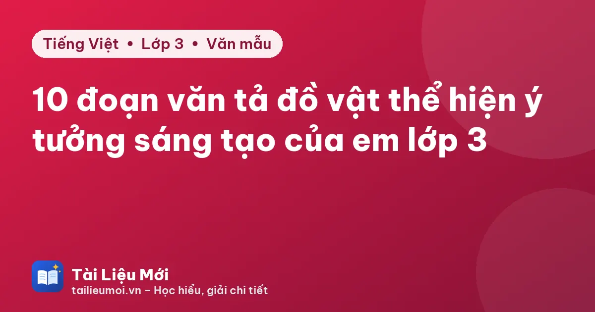 10 đoạn văn tả đồ vật thể hiện ý tưởng sáng tạo của em lớp 3
