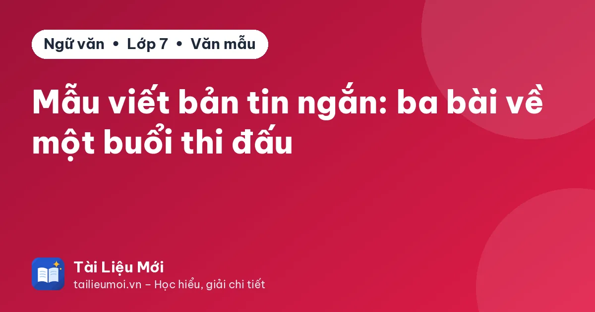 Mẫu viết bản tin ngắn: ba bài về một buổi thi đấu