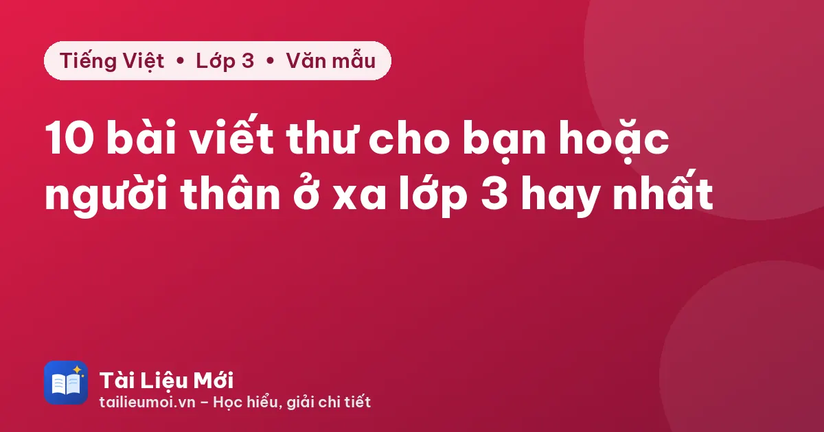 10 bài viết thư cho bạn hoặc người thân ở xa lớp 3 hay nhất