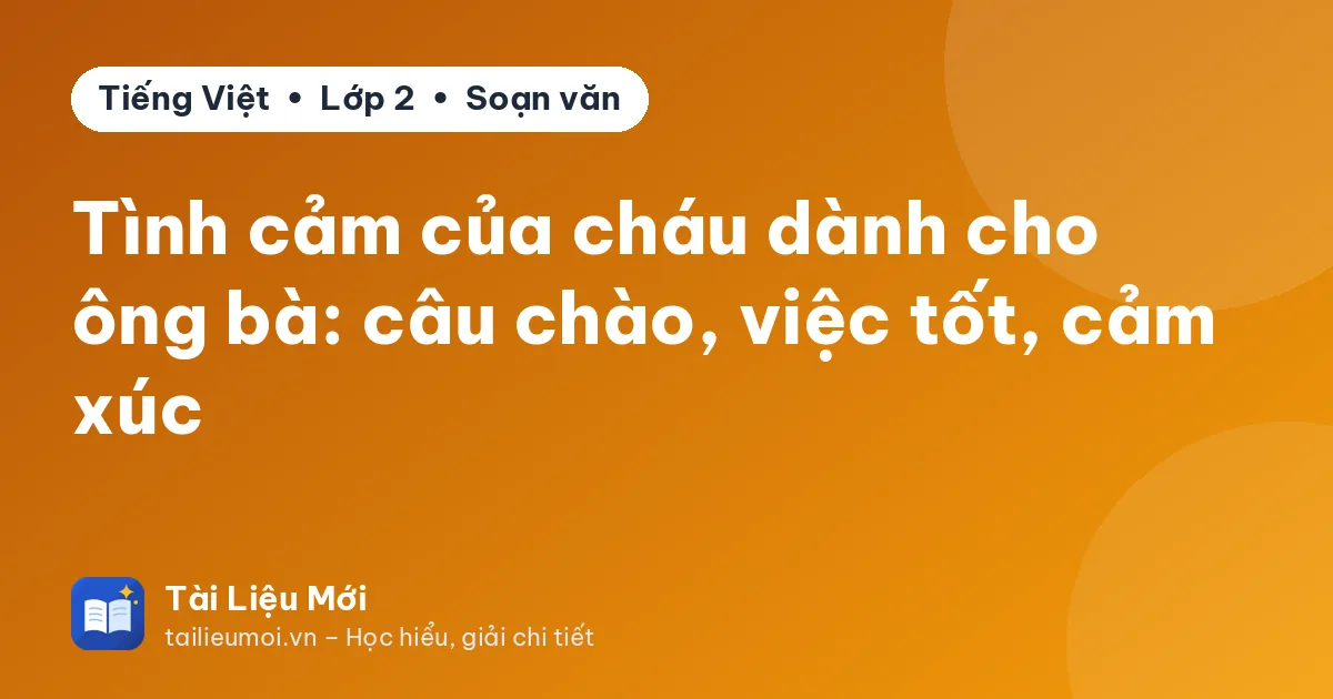 Tình cảm của cháu dành cho ông bà: câu chào, việc tốt, cảm xúc