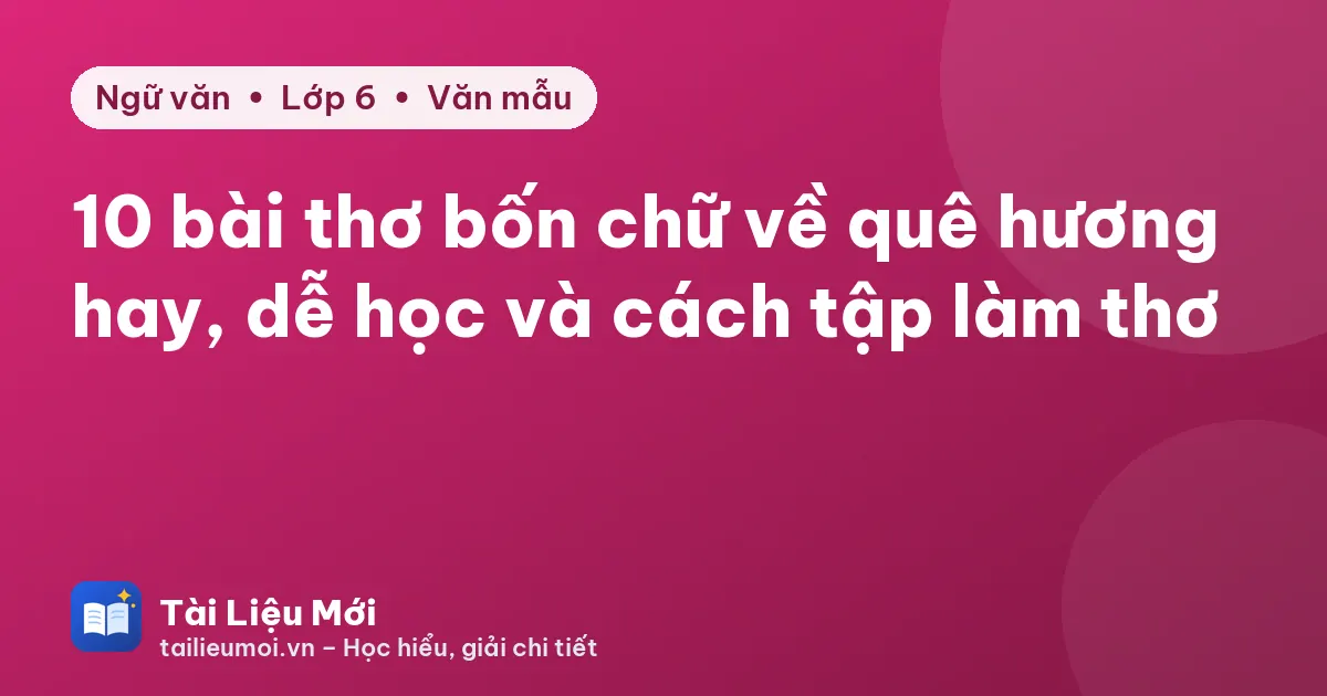 10 bài thơ bốn chữ về quê hương hay, dễ học và cách tập làm thơ