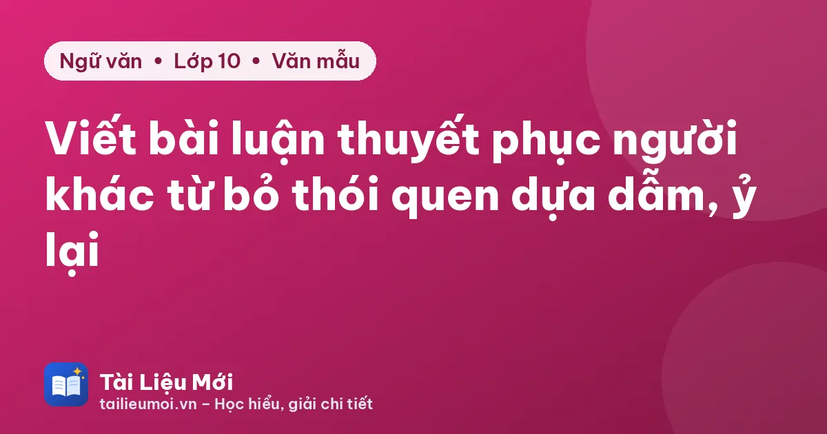 Viết bài luận thuyết phục người khác từ bỏ thói quen dựa dẫm, ỷ lại