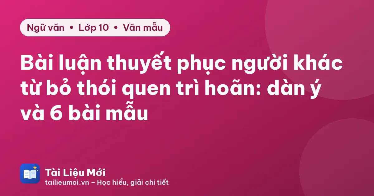 Bài luận thuyết phục người khác từ bỏ thói quen trì hoãn: dàn ý và 6 bài mẫu