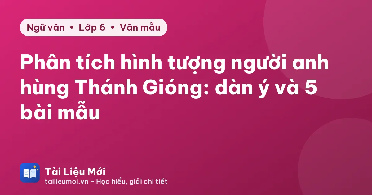Phân tích hình tượng người anh hùng Thánh Gióng: dàn ý và 5 bài mẫu