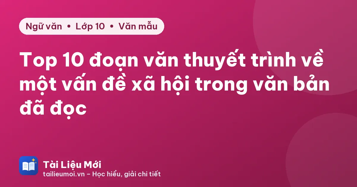 Top 10 đoạn văn thuyết trình về một vấn đề xã hội trong văn bản đã đọc