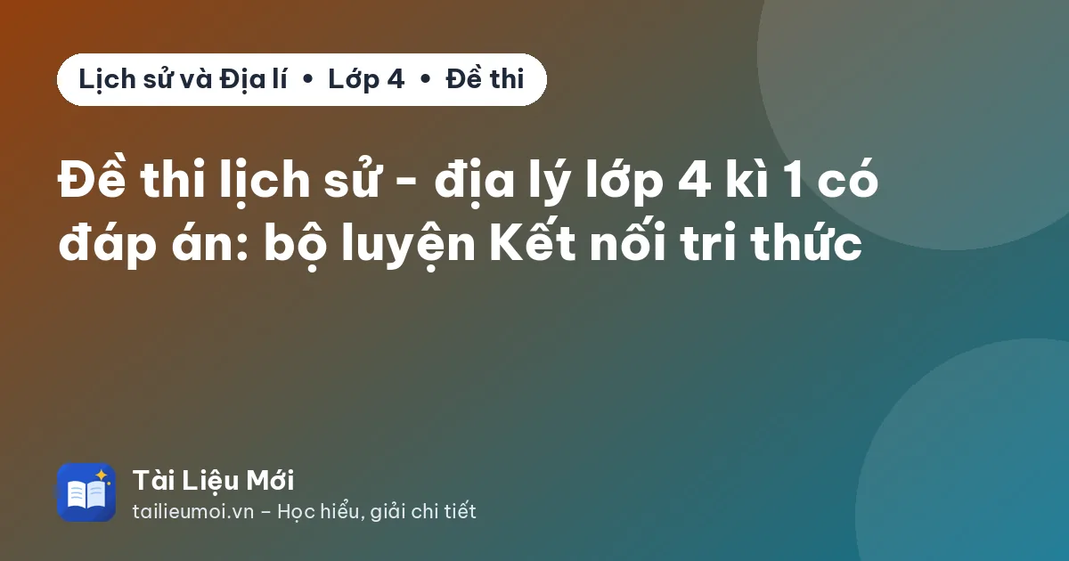 Đề thi lịch sử - địa lý lớp 4 kì 1 có đáp án: bộ luyện Kết nối tri thức