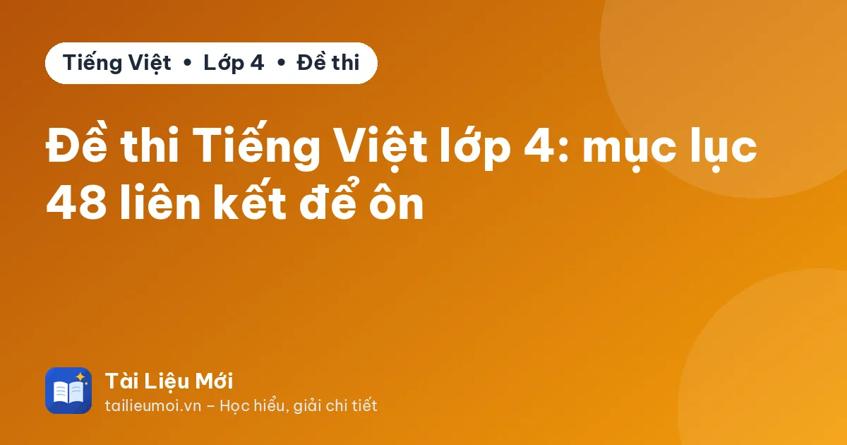 Đề thi Tiếng Việt lớp 4: mục lục 48 liên kết để ôn