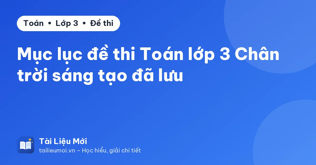 Mục lục đề thi Toán lớp 3 Chân trời sáng tạo đã lưu