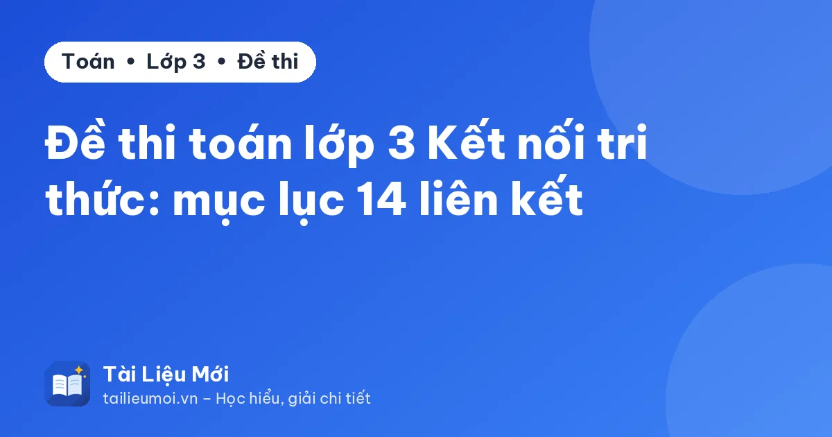 Đề thi toán lớp 3 Kết nối tri thức: mục lục 14 liên kết