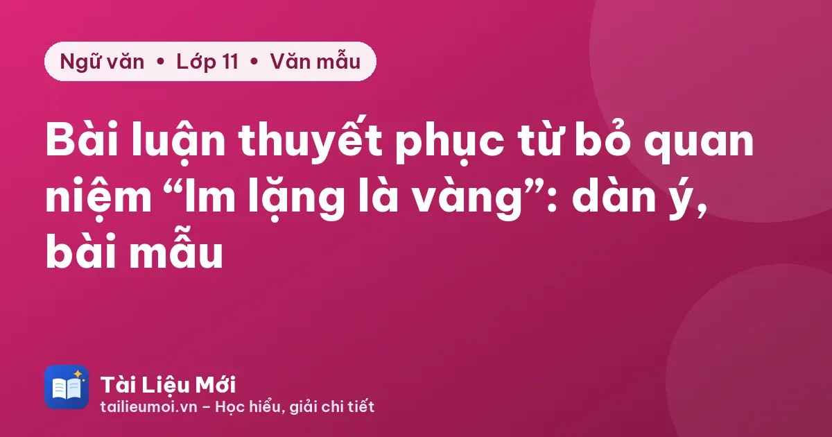 Bài luận thuyết phục từ bỏ quan niệm “Im lặng là vàng”: dàn ý, bài mẫu