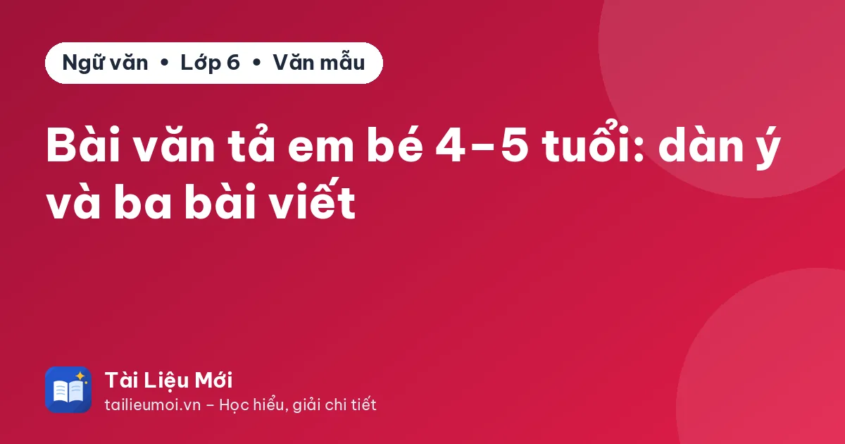 Bài văn tả em bé 4–5 tuổi: dàn ý và ba bài viết