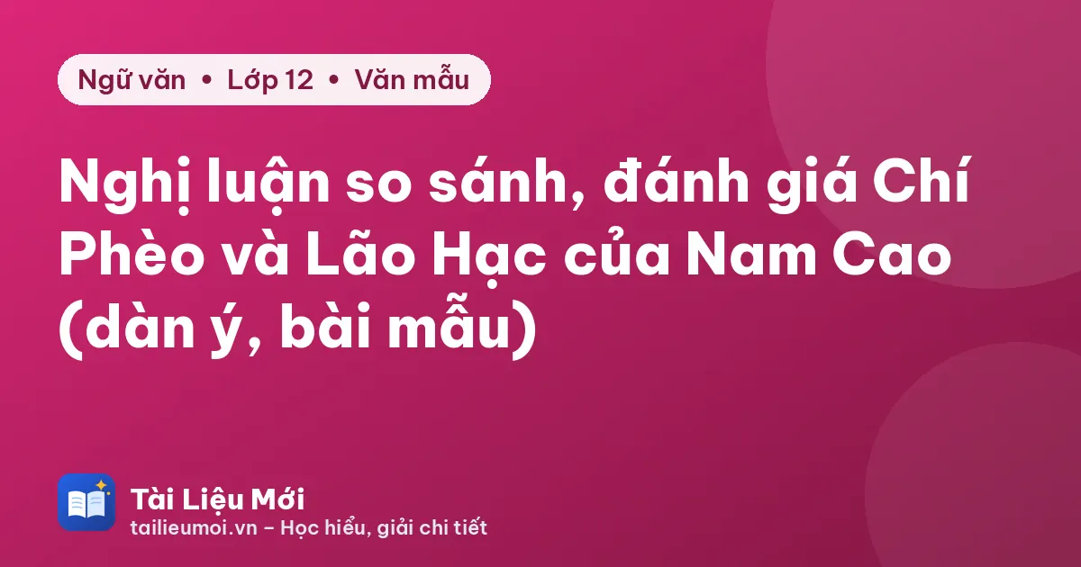 Nghị luận so sánh, đánh giá Chí Phèo và Lão Hạc của Nam Cao (dàn ý, bài mẫu)