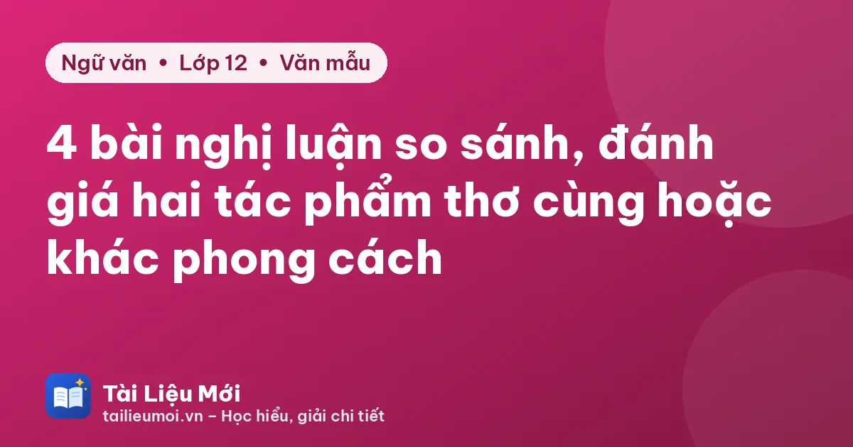 4 bài nghị luận so sánh, đánh giá hai tác phẩm thơ cùng hoặc khác phong cách