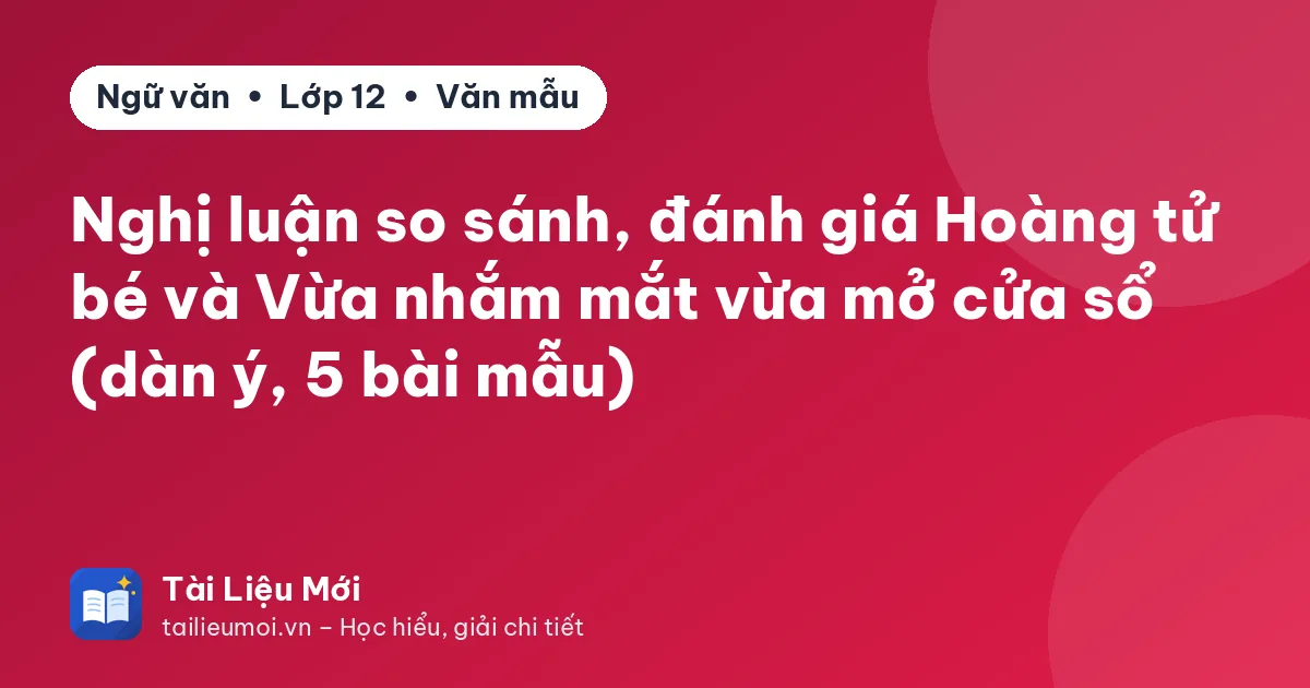Nghị luận so sánh, đánh giá Hoàng tử bé và Vừa nhắm mắt vừa mở cửa sổ (dàn ý, 5 bài mẫu)