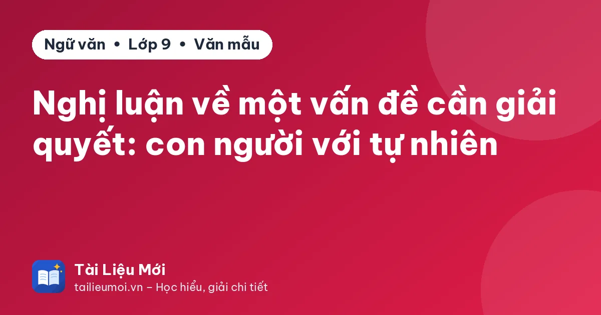 Nghị luận về một vấn đề cần giải quyết: con người với tự nhiên
