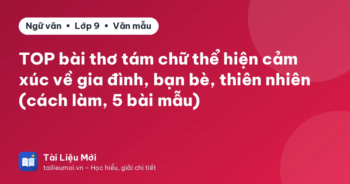 TOP bài thơ tám chữ thể hiện cảm xúc về gia đình, bạn bè, thiên nhiên (cách làm, 5 bài mẫu)
