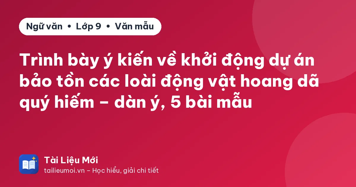Trình bày ý kiến về khởi động dự án bảo tồn các loài động vật hoang dã quý hiếm – dàn ý, 5 bài mẫu