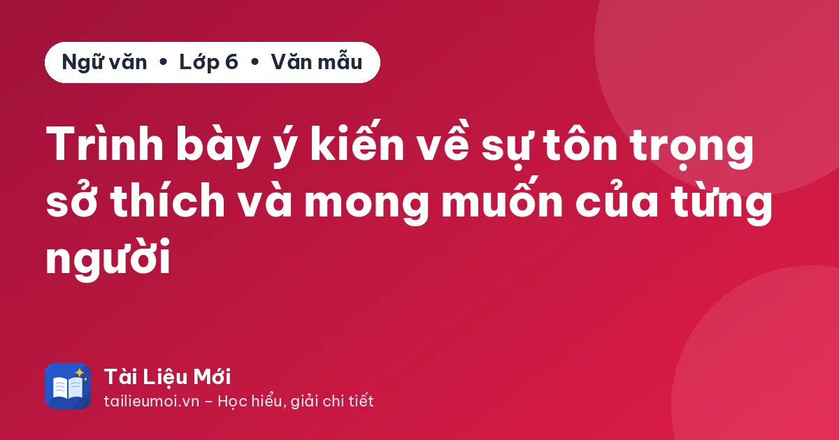 Trình bày ý kiến về sự tôn trọng sở thích và mong muốn của từng người