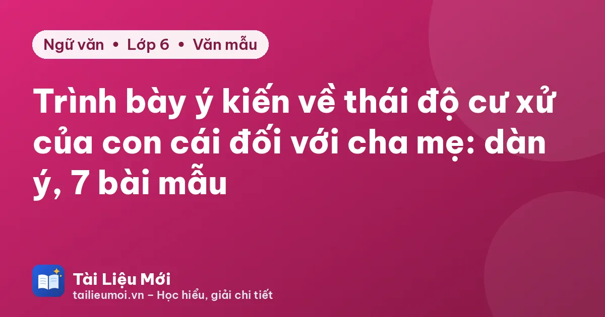 Trình bày ý kiến về thái độ cư xử của con cái đối với cha mẹ: dàn ý, 7 bài mẫu