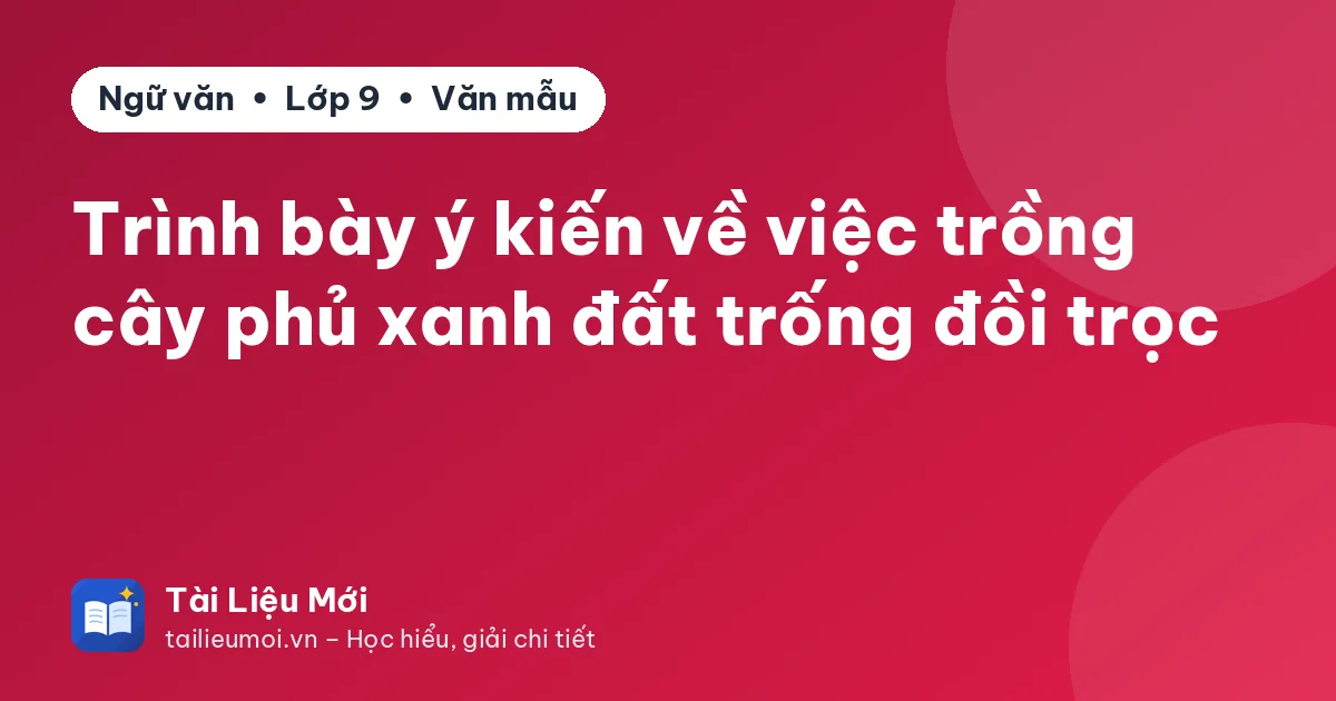 Trình bày ý kiến về việc trồng cây phủ xanh đất trống đồi trọc