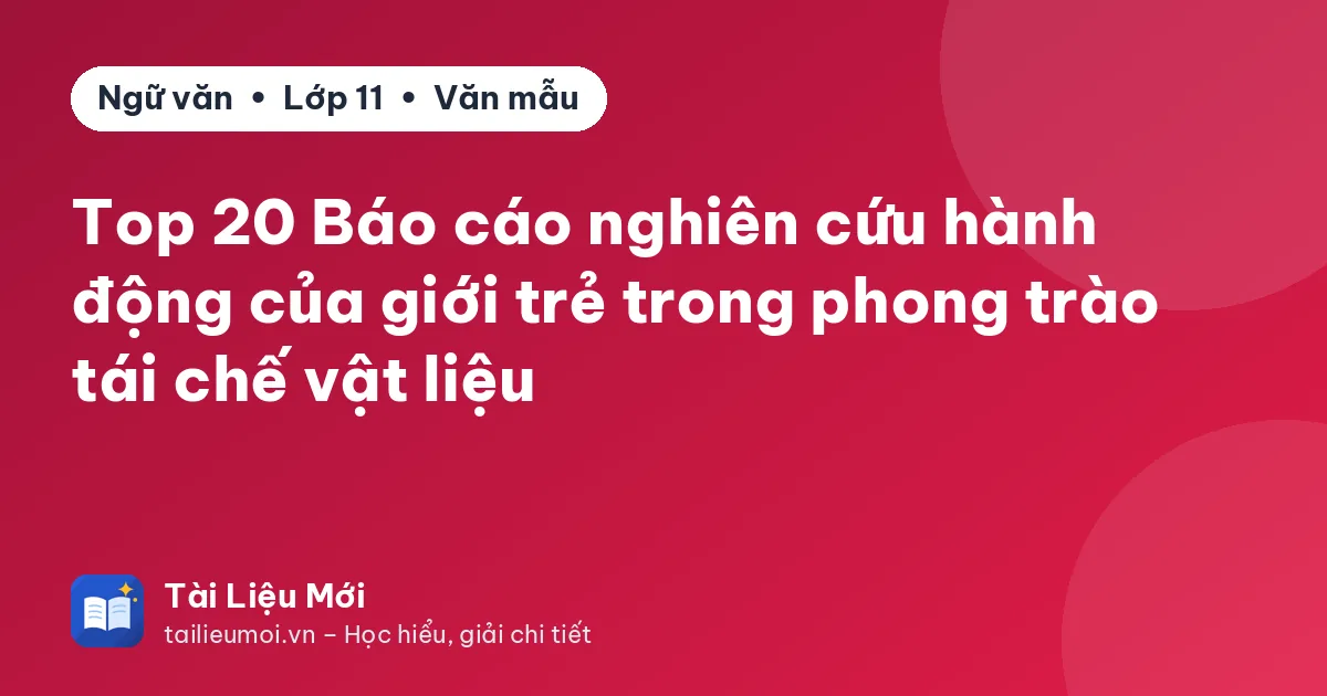 Top 20 Báo cáo nghiên cứu hành động của giới trẻ trong phong trào tái chế vật liệu