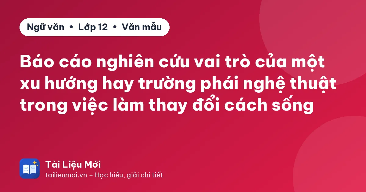Báo cáo nghiên cứu vai trò của một xu hướng hay trường phái nghệ thuật trong việc làm thay đổi cách sống