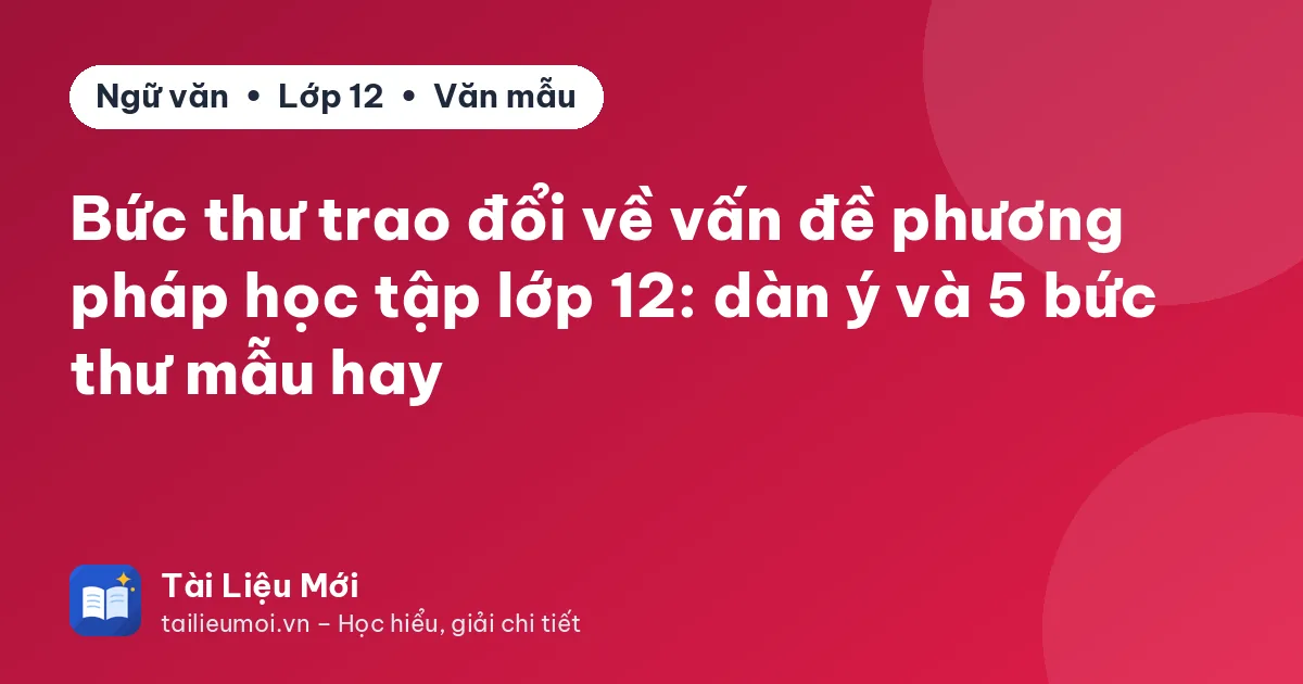 Bức thư trao đổi về vấn đề phương pháp học tập lớp 12: dàn ý và 5 bức thư mẫu hay