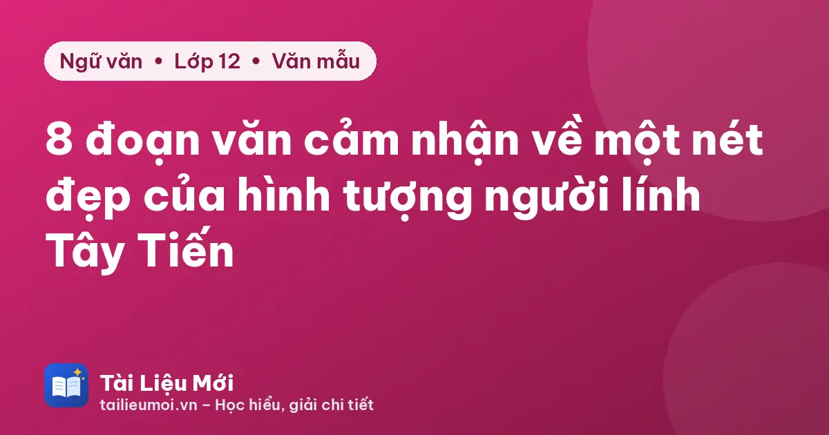 8 đoạn văn cảm nhận về một nét đẹp của hình tượng người lính Tây Tiến