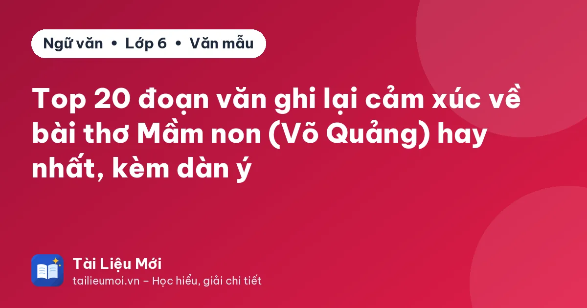 Top 20 đoạn văn ghi lại cảm xúc về bài thơ Mầm non (Võ Quảng) hay nhất, kèm dàn ý