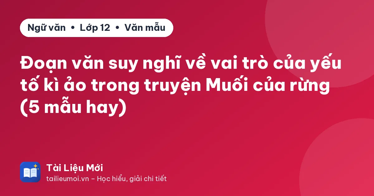 Đoạn văn suy nghĩ về vai trò của yếu tố kì ảo trong truyện Muối của rừng (5 mẫu hay)