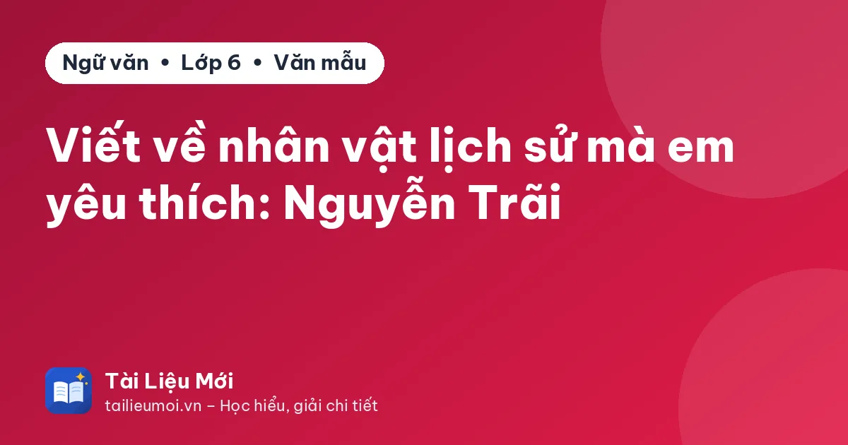 Viết về nhân vật lịch sử mà em yêu thích: Nguyễn Trãi