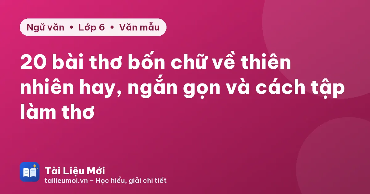 20 bài thơ bốn chữ về thiên nhiên hay, ngắn gọn và cách tập làm thơ