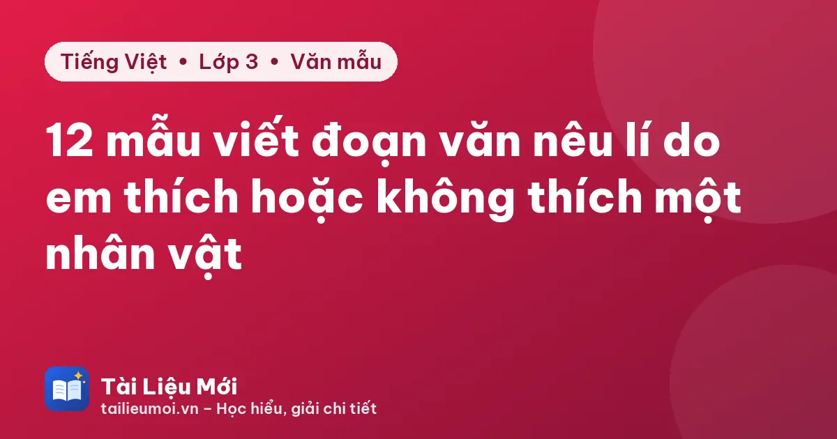 12 mẫu viết đoạn văn nêu lí do em thích hoặc không thích một nhân vật