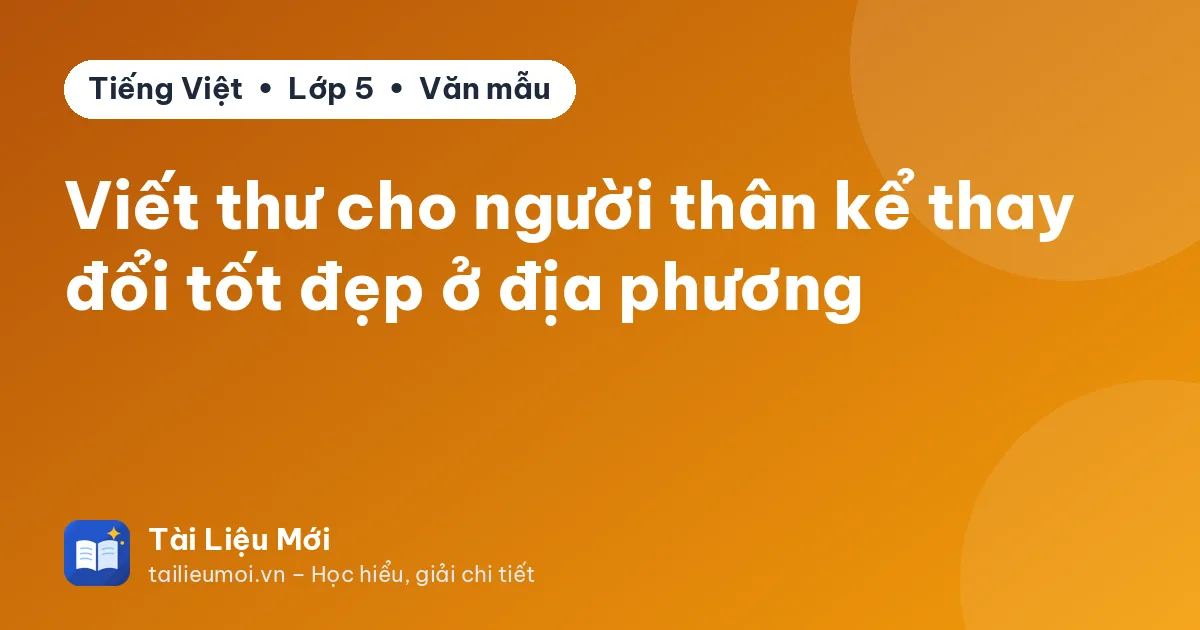Viết thư cho người thân kể thay đổi tốt đẹp ở địa phương