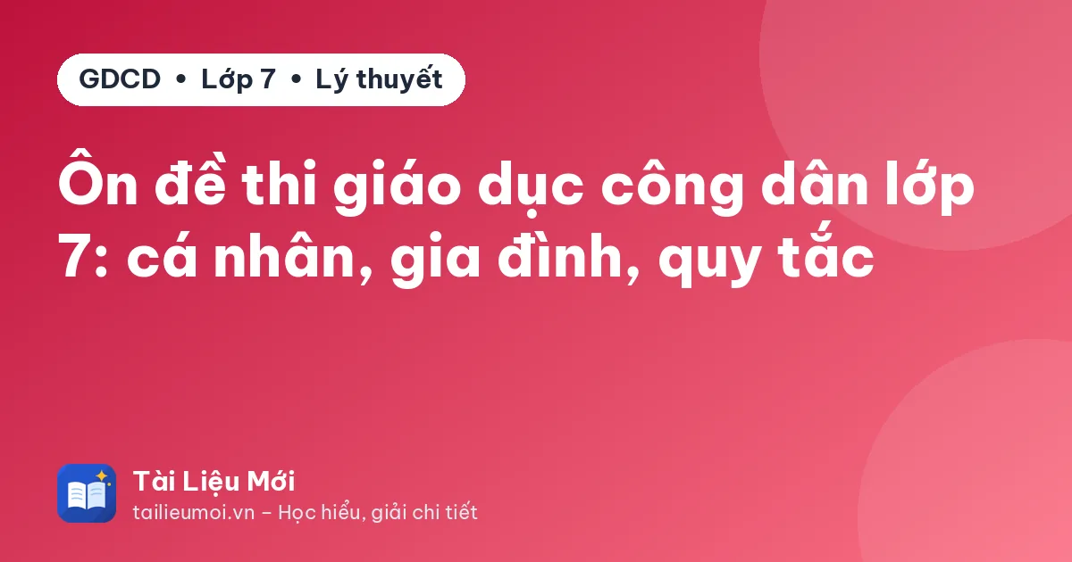 Ôn đề thi giáo dục công dân lớp 7: cá nhân, gia đình, quy tắc