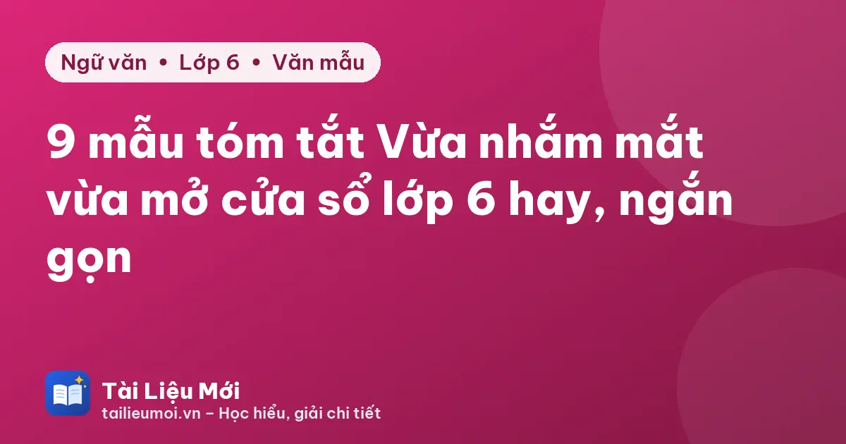 9 mẫu tóm tắt Vừa nhắm mắt vừa mở cửa sổ lớp 6 hay, ngắn gọn