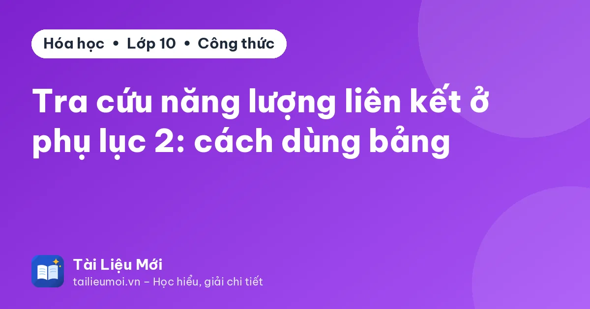 Tra cứu năng lượng liên kết ở phụ lục 2: cách dùng bảng