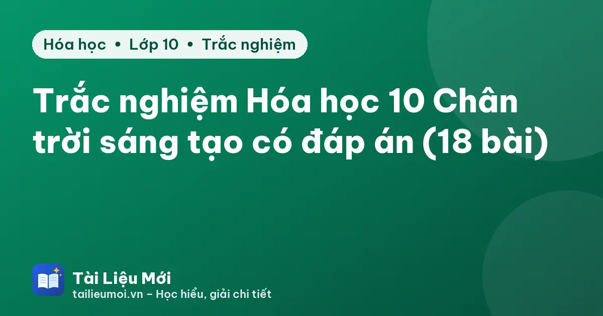 Trắc nghiệm Hóa học 10 Chân trời sáng tạo có đáp án (18 bài)