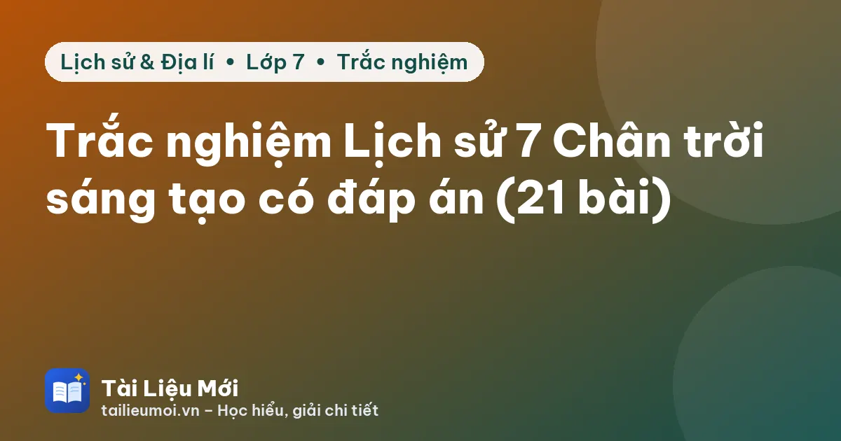 Trắc nghiệm Lịch sử 7 Chân trời sáng tạo có đáp án (21 bài)