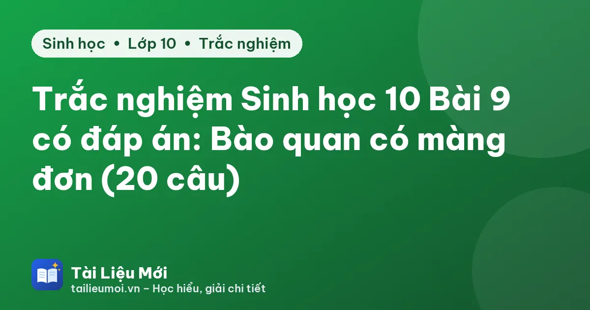 Trắc nghiệm Sinh học 10 Bài 9 có đáp án: Bào quan có màng đơn (20 câu)