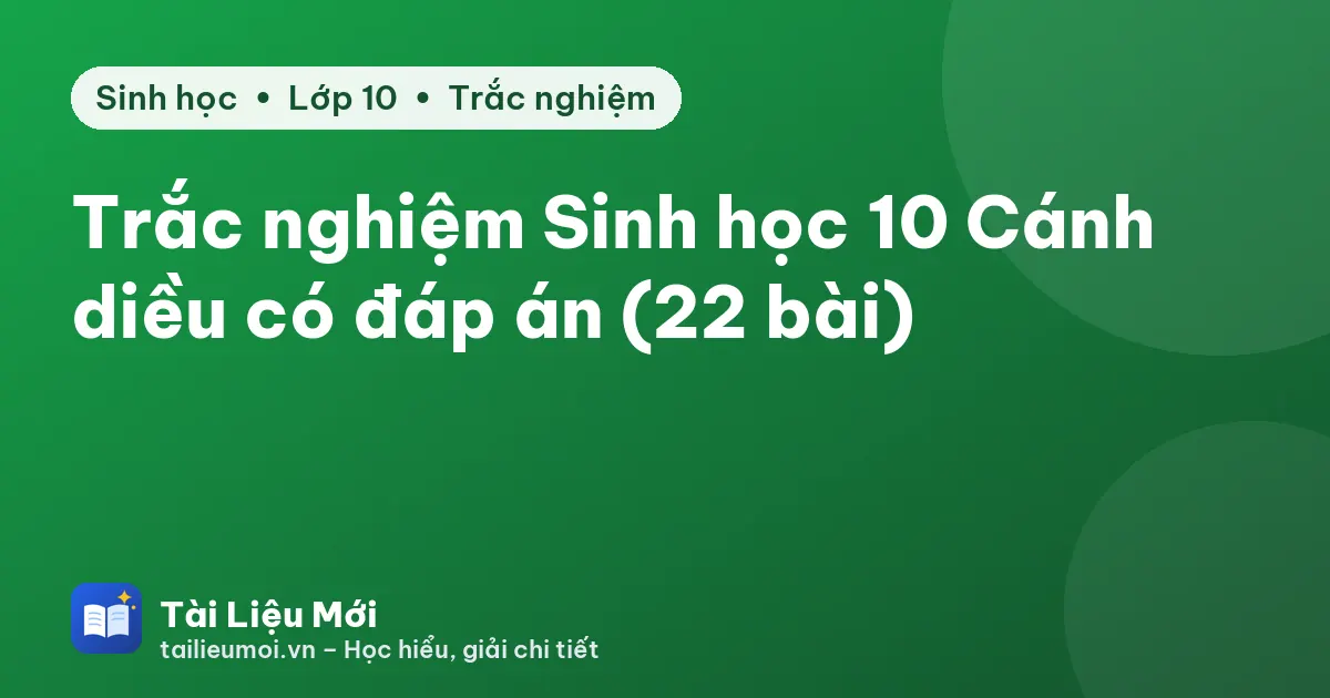 Trắc nghiệm Sinh học 10 Cánh diều có đáp án (22 bài)