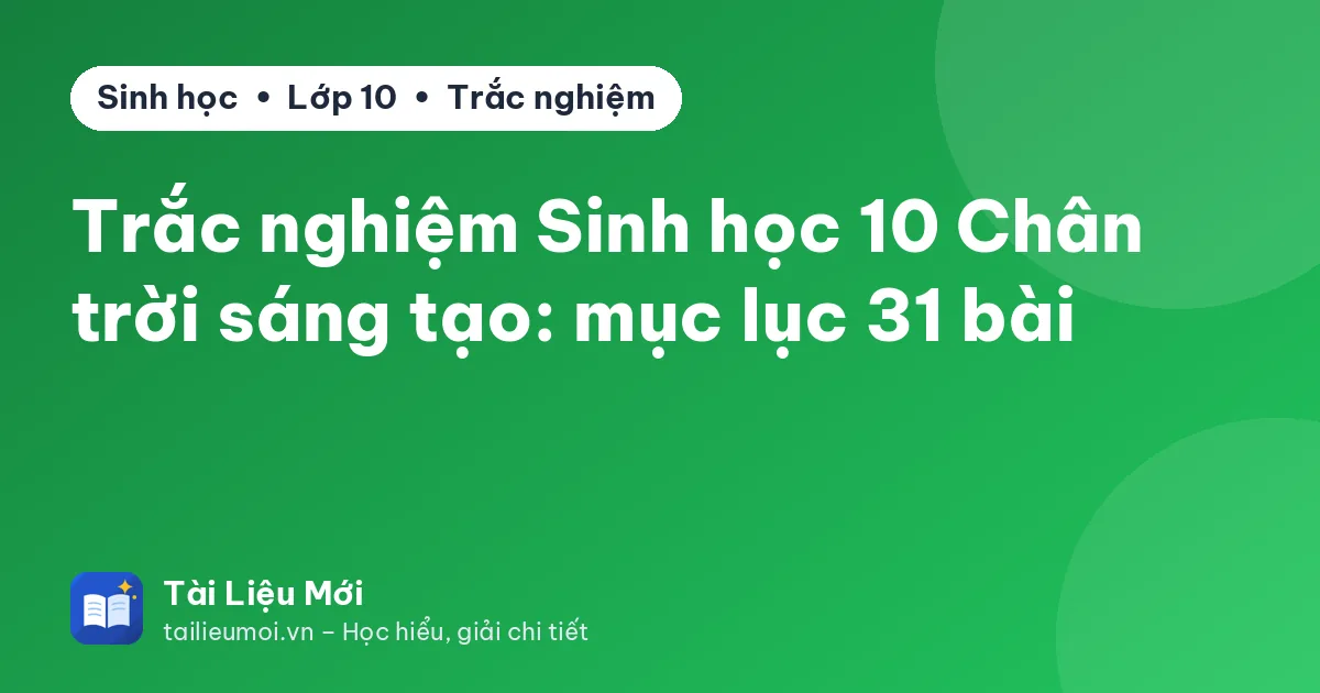 Trắc nghiệm Sinh học 10 Chân trời sáng tạo: mục lục 31 bài