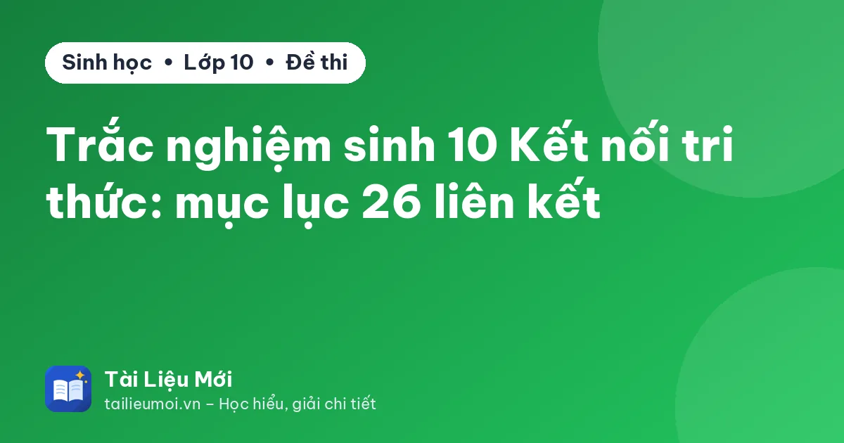 Trắc nghiệm sinh 10 Kết nối tri thức: mục lục 26 liên kết