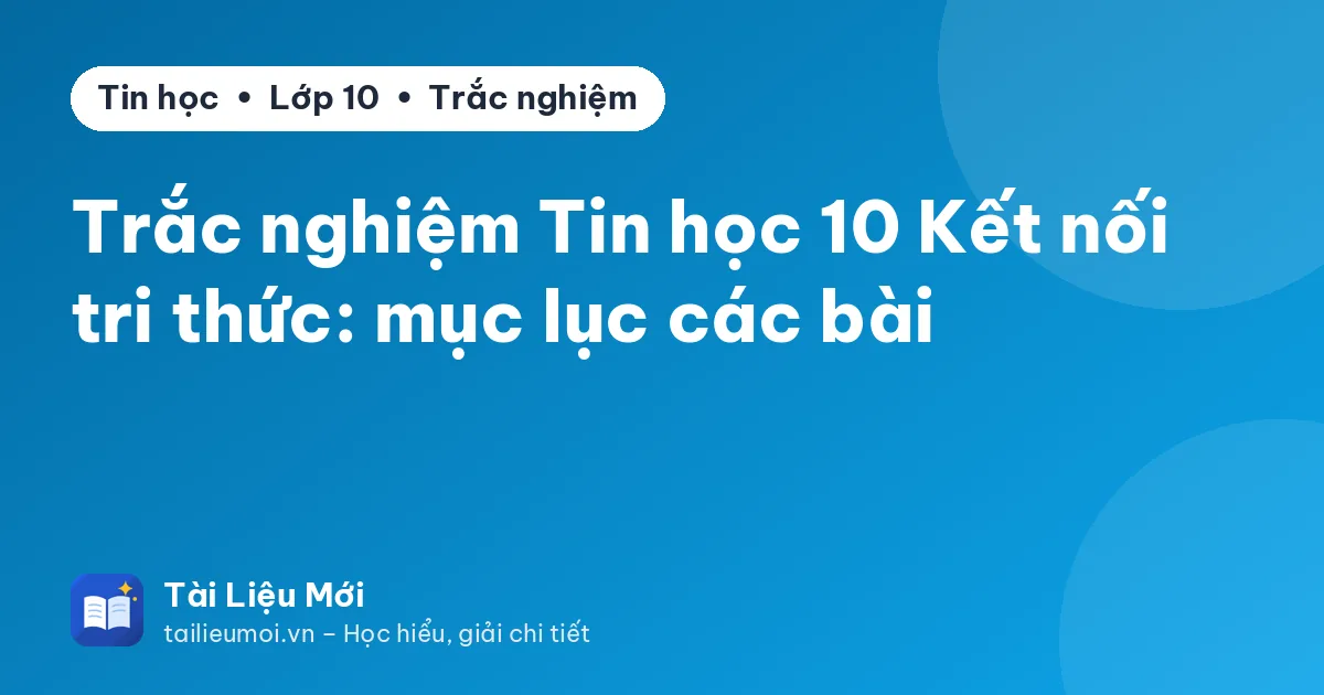 Trắc nghiệm Tin học 10 Kết nối tri thức: mục lục các bài