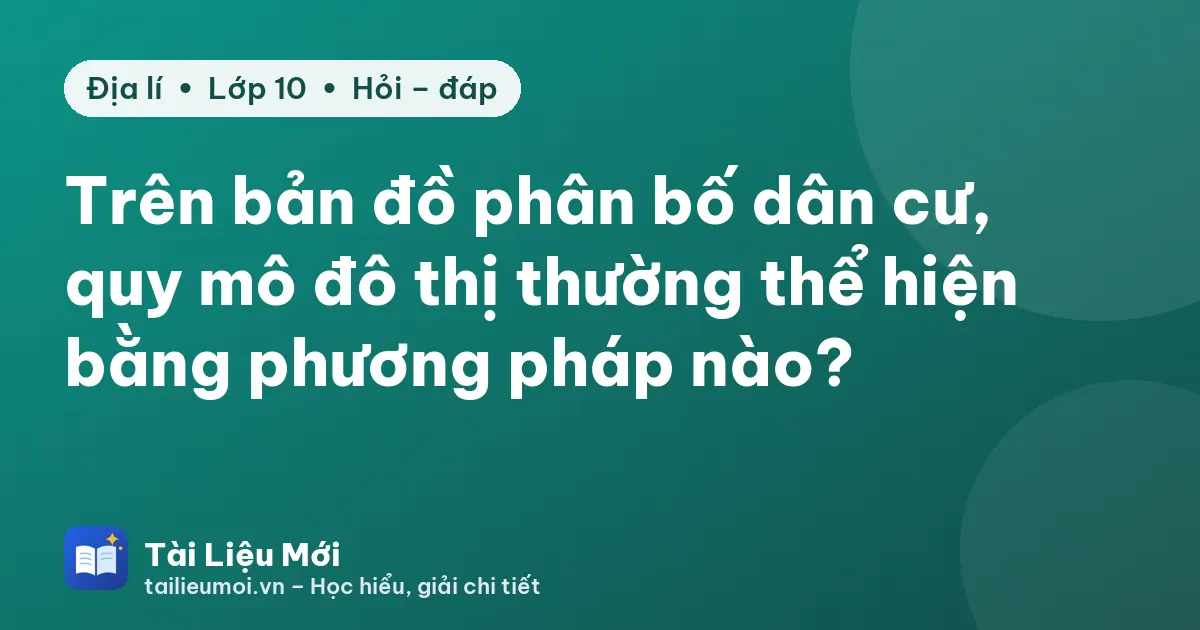 Trên bản đồ phân bố dân cư, quy mô đô thị thường thể hiện bằng phương pháp nào?