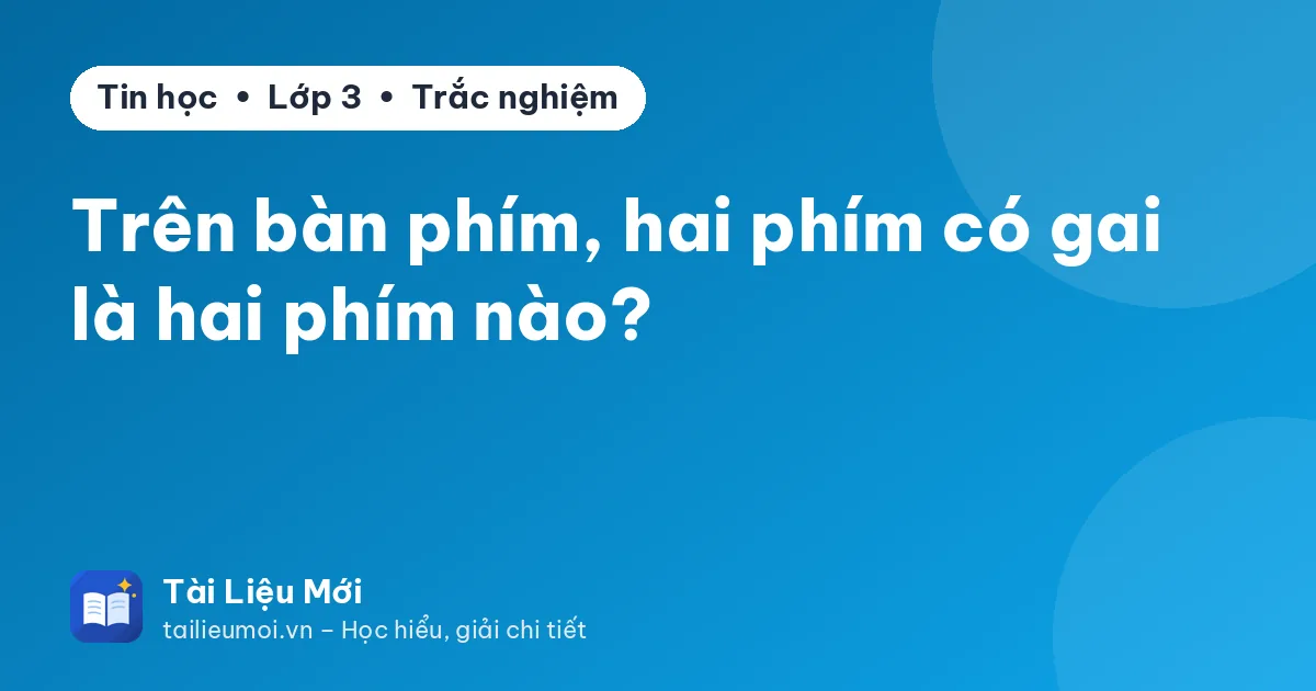 Trên bàn phím, hai phím có gai là hai phím nào?
