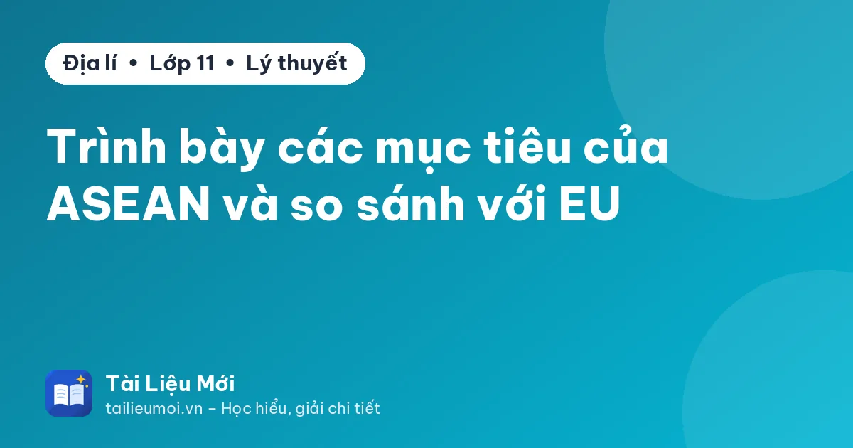 Trình bày các mục tiêu của ASEAN và so sánh với EU